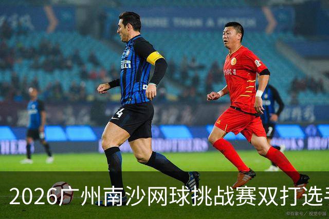2026广州南沙网球挑战赛双打选手名单揭晓，孙发京确认参赛